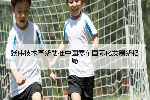 张伟技术革新助推中国赛车国际化发展新格局